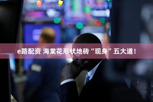 e路配资 海棠花形状地砖“现身”五大道！