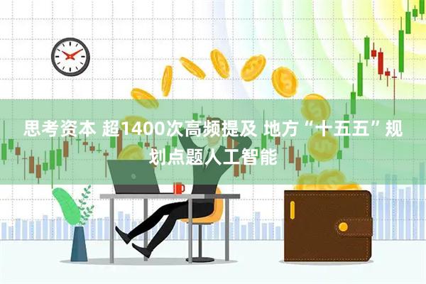 思考资本 超1400次高频提及 地方“十五五”规划点题人工智能